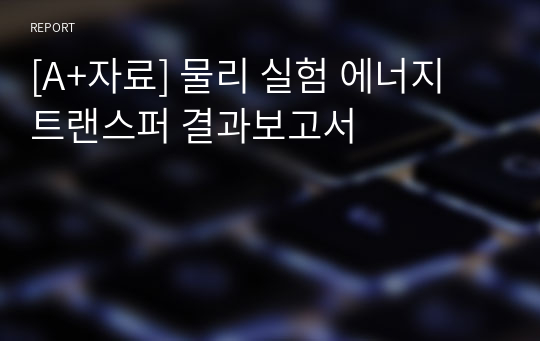 [A+자료] 물리 실험 에너지 트랜스퍼 결과보고서