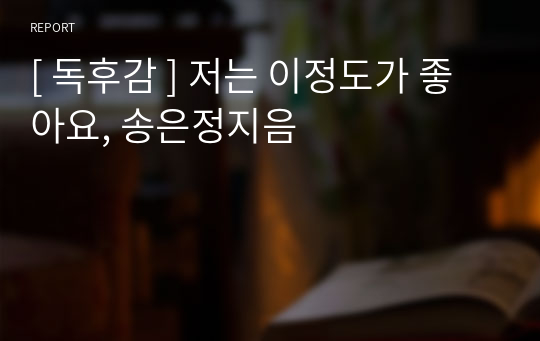 [ 독후감 ] 저는 이정도가 좋아요, 송은정지음