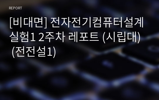 [비대면] 전자전기컴퓨터설계실험1 2주차 레포트 (시립대) (전전설1)