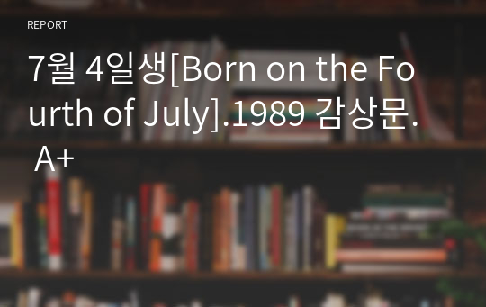 7월 4일생[Born on the Fourth of July].1989 감상문. A+