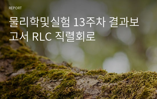 물리학및실험 13주차 결과보고서 RLC 직렬회로