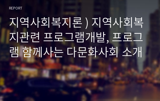 지역사회복지론 ) 지역사회복지관련 프로그램개발, 프로그램 함께사는 다문화사회 소개