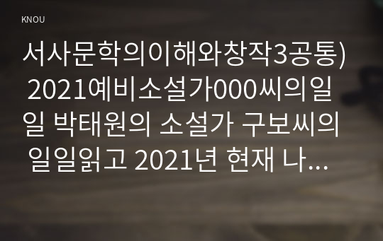 서사문학의이해와창작3공통) 2021예비소설가000씨의일일 박태원의 소설가 구보씨의 일일읽고 2021년 현재 나의하루를서술한 짧은소설을 완성하시오0k