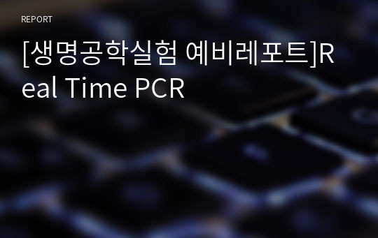 [생명공학실험 예비레포트]Real Time PCR