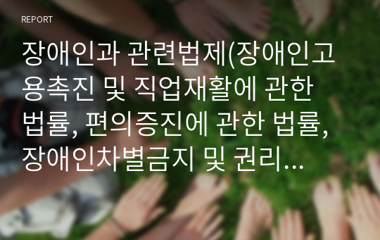 장애인과 관련법제(장애인고용촉진 및 직업재활에 관한 법률, 편의증진에 관한 법률, 장애인차별금지 및 권리구제에 관한 법률, 장애인활동지원에 관한 법률 등)중 한 가지를 선택하여 법률의 기본 개념을 정의하고 해당법률과 관련된 사례를 찾아 예시로 들고 그 사례에 대한 자신의 견해를 작성하시오.