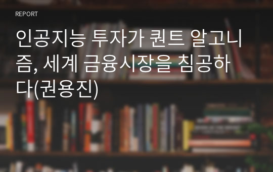 인공지능 투자가 퀀트 알고니즘, 세계 금융시장을 침공하다(권용진)