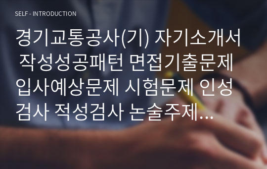 경기교통공사(기) 자기소개서 작성성공패턴 면접기출문제 입사예상문제 시험문제 인성검사 적성검사 논술주제와 문제