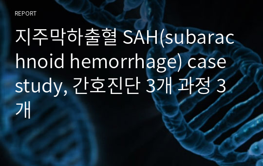 중환자실 ICU 지주막하출혈 SAH(subarachnoid hemorrhage) 케이스 스터디 case study, 간호진단 3개 과정 3개