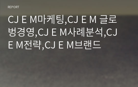CJ E M마케팅,CJ E M 글로벙경영,CJ E M사례분석,CJ E M전략,CJ E M브랜드