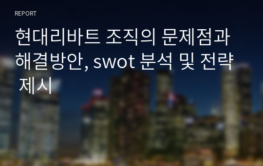 현대리바트 조직의 문제점과 해결방안, swot 분석 및 전략 제시