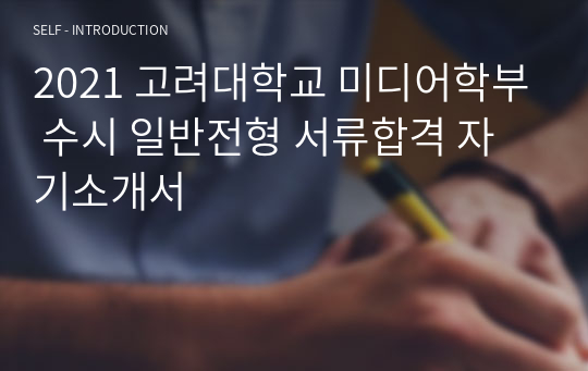 2021 고려대학교 미디어학부 수시 일반전형 서류합격 자기소개서