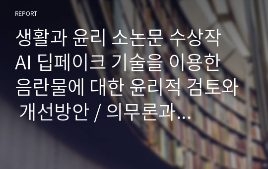 생활과 윤리 소논문 수상작  AI 딥페이크 기술을 이용한 음란물에 대한 윤리적 검토와 개선방안 / 의무론과 공리주의를 중심으로