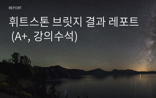 휘트스톤 브릿지 결과 레포트 (A+, 강의수석)