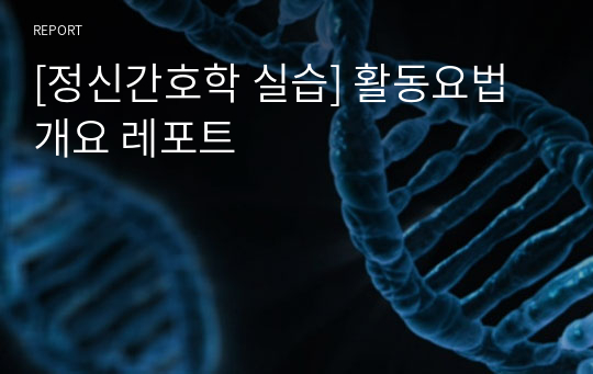 [정신간호학 실습] 활동요법 개요 레포트