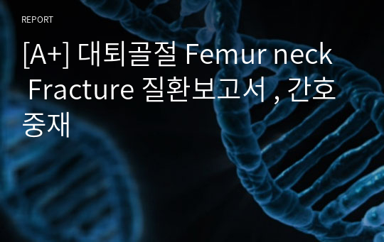 [A+] 대퇴골절 Femur neck Fracture 질환보고서 , 간호중재