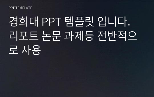 경희대 PPT 템플릿 입니다. 리포트 논문 과제등 전반적으로 사용