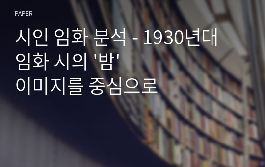 시인 임화 분석 - 1930년대 임화 시의 &#039;밤&#039; 이미지를 중심으로