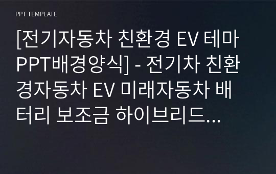 [전기자동차 친환경 EV 테마 PPT배경양식] - 전기차 친환경자동차 EV 미래자동차 배터리 보조금 하이브리드 테슬라 충전소 예쁜 심플한 깔끔한 PPT템플릿 파워포인트 디자인배경 [16대9비율]