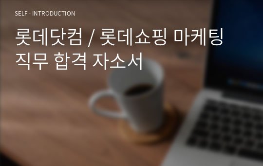 롯데닷컴 / 롯데쇼핑 마케팅 직무 합격 자소서