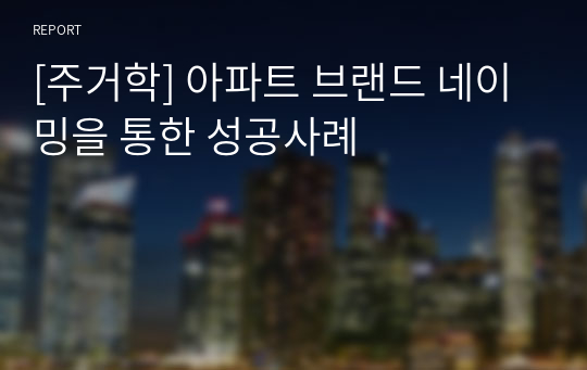 [주거학] 아파트 브랜드 네이밍을 통한 성공사례