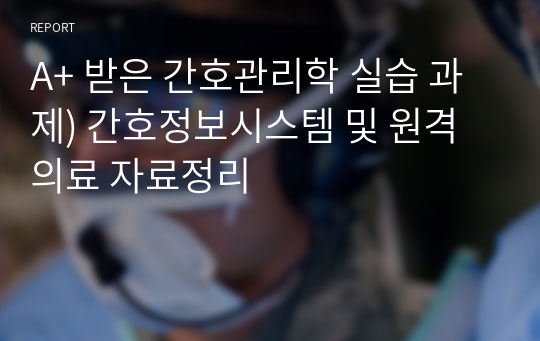 A+ 받은 간호관리학 실습 과제) 간호정보시스템 및 원격의료 자료정리