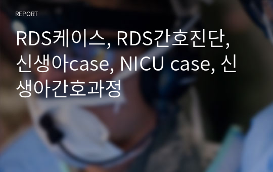 RDS케이스, RDS간호진단, 신생아case, NICU case, 신생아간호과정