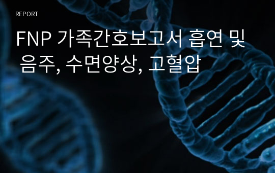 FNP 가족간호보고서 흡연 및 음주, 수면양상, 고혈압