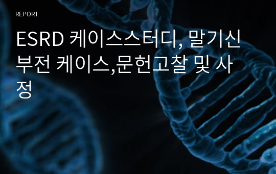 ESRD 케이스스터디, 말기신부전 케이스,문헌고찰 및 사정