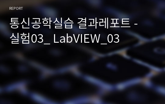 통신공학실습 결과레포트 - 실험03_ LabVIEW_03