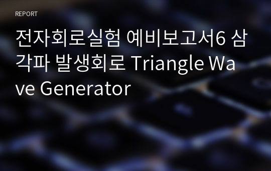 전자회로실험 예비보고서6 삼각파 발생회로 Triangle Wave Generator