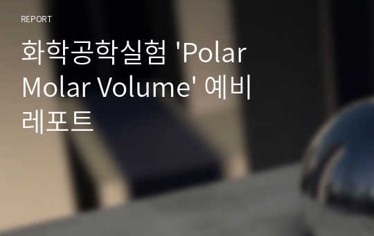 화학공학실험 &#039;Polar Molar Volume&#039; 예비레포트