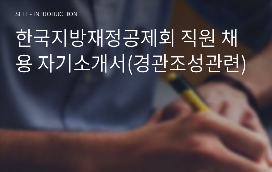 한국지방재정공제회 직원 채용 자기소개서(경관조성관련)