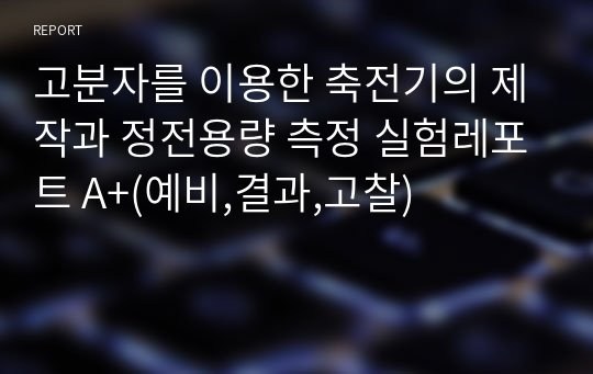 고분자를 이용한 축전기의 제작과 정전용량 측정 실험레포트 A+(예비,결과,고찰)