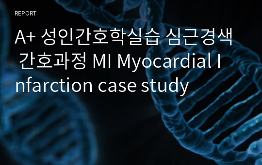 A+ 성인간호학실습 심근경색 간호과정 MI Myocardial Infarction case study