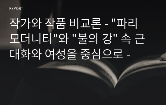 작가와 작품 비교론 - &quot;파리 모더니티&quot;와 &quot;불의 강&quot; 속 근대화와 여성을 중심으로 -