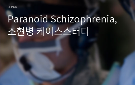 Paranoid Schizophrenia, 조현병 케이스스터디