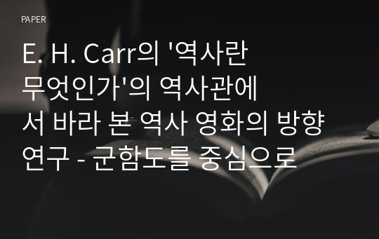 E. H. Carr의 &#039;역사란 무엇인가&#039;의 역사관에서 바라 본 역사 영화의 방향 연구 - 군함도를 중심으로