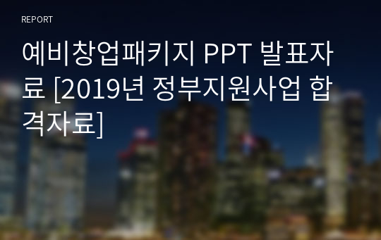 예비창업패키지 PPT 발표자료 [2019년 정부지원사업 합격자료]