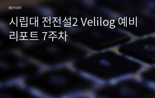 시립대 전전설2 Velilog 예비리포트 7주차