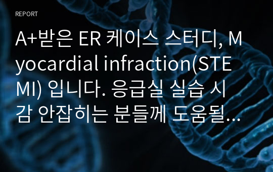 A+받은 ER 케이스 스터디, Myocardial infraction(STEMI) 입니다. 응급실 실습 시 감 안잡히는 분들께 도움될거에요