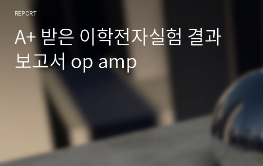 A+ 받은 이학전자실험 결과보고서 op amp