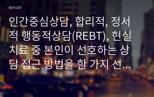 인간중심상담, 합리적, 정서적 행동적상담(REBT), 현실치료 중 본인이 선호하는 상담 접근 방법을 한 가지 선택하여 주요개념과 상담 과정 및 기술을 정리하시오(현실치료)