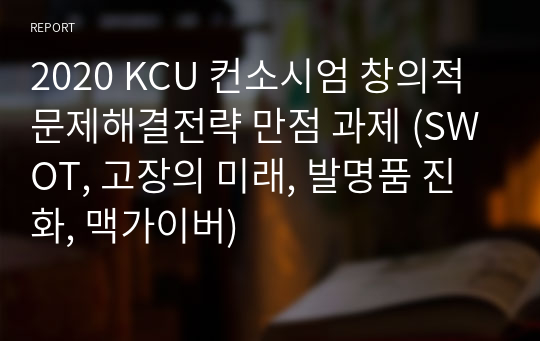 2020 KCU 컨소시엄 창의적문제해결전략 만점 과제 (SWOT, 고장의 미래, 발명품 진화, 맥가이버)