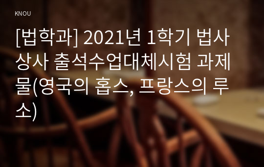 [법학과] 2021년 1학기 법사상사 출석수업대체시험 과제물(영국의 홉스, 프랑스의 루소)