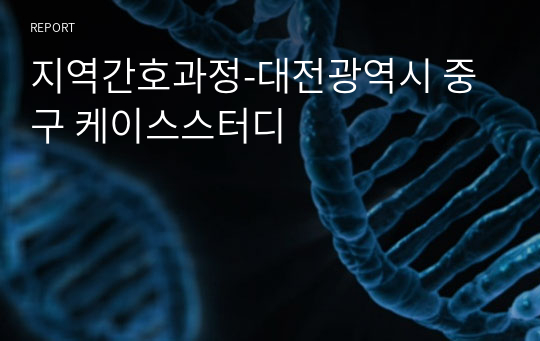 지역간호과정-대전광역시 중구 케이스스터디