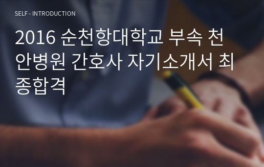 2016 순천항대학교 부속 천안병원 간호사 자기소개서 최종합격