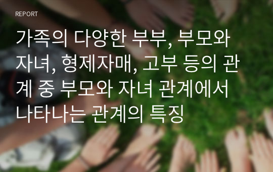 가족의 다양한 부부, 부모와 자녀, 형제자매, 고부 등의 관계 중 부모와 자녀 관계에서 나타나는 관계의 특징