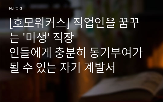 [호모워커스] 직업인을 꿈꾸는 &#039;미생&#039; 직장인들에게 충분히 동기부여가 될 수 있는 자기 계발서