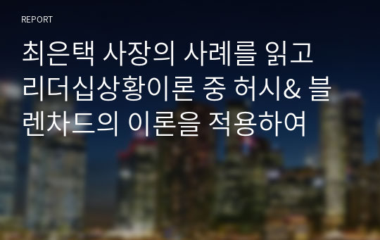 최은택 사장의 사례를 읽고 리더십상황이론 중 허시&amp; 블렌차드의 이론을 적용하여