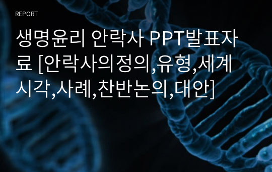 생명윤리 안락사 PPT발표자료 [안락사의정의,유형,세계시각,사례,찬반논의,대안]